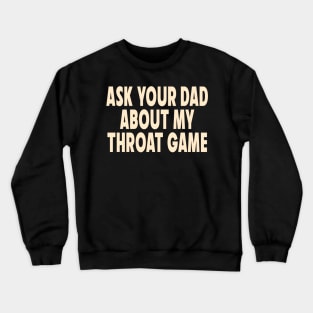Ask Your Dad About My Throat Game Crewneck Sweatshirt